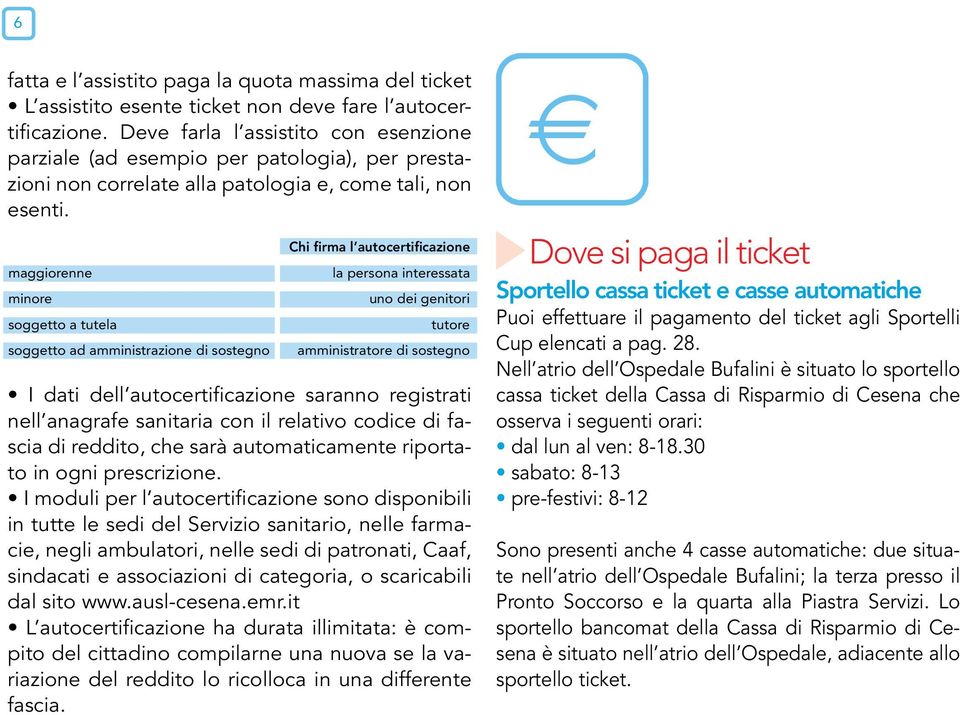 maggiorenne minore soggetto a tutela soggetto ad amministrazione di sostegno Chi firma l autocertificazione la persona interessata uno dei genitori tutore amministratore di sostegno I dati dell