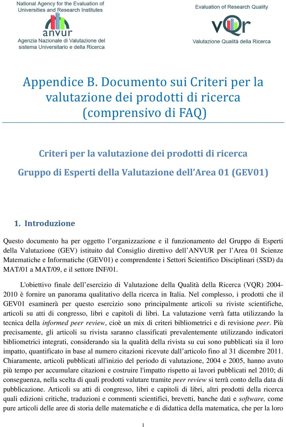 Introduzione Questo documento ha per oggetto l organizzazione e il funzionamento del Gruppo di Esperti della Valutazione (GEV) istituito dal Consiglio direttivo dell ANVUR per l Area 01 Scienze