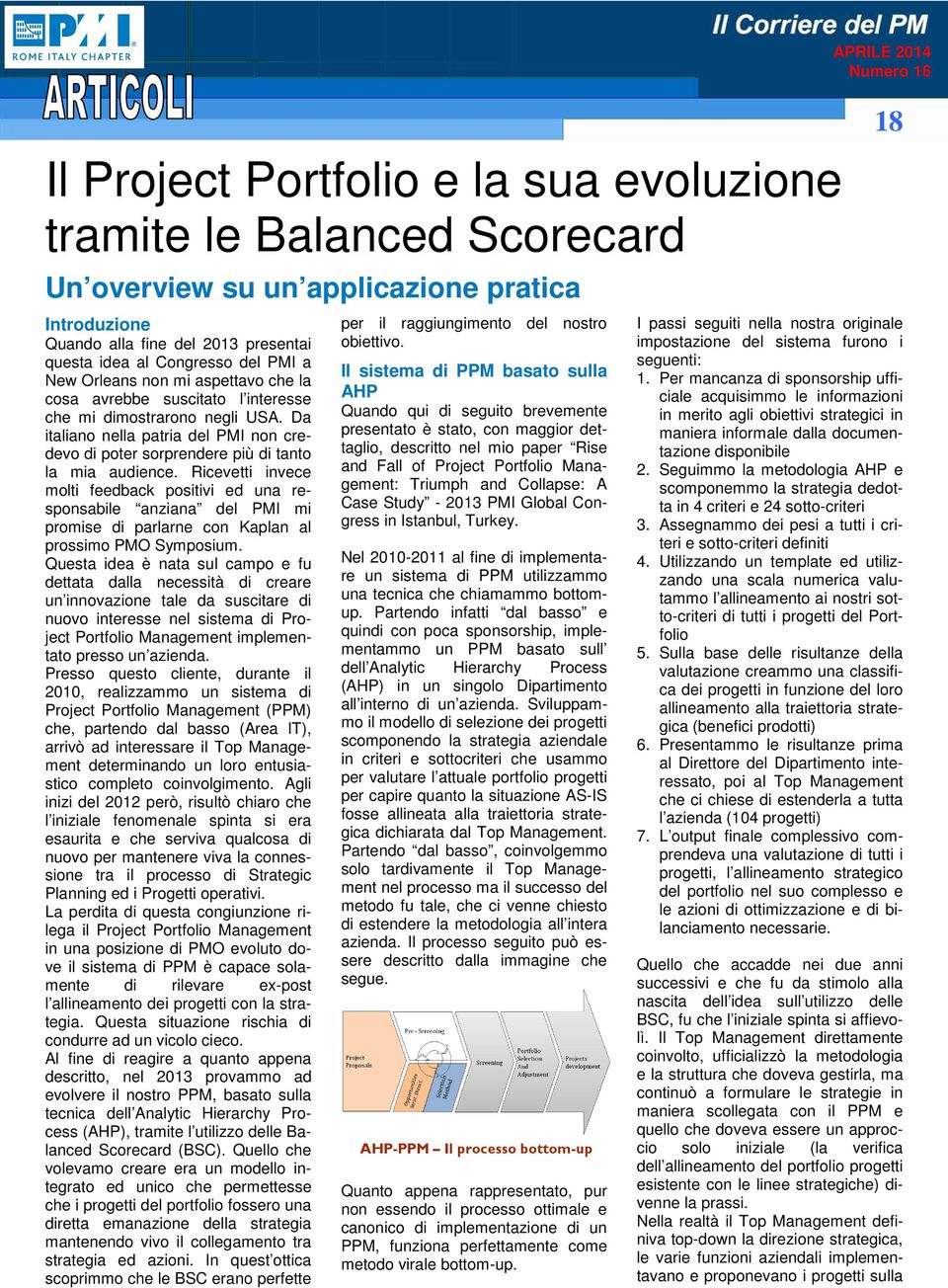 Ricevetti invece molti feedback positivi ed una responsabile anziana del PMI mi promise di parlarne con Kaplan al prossimo PMO Symposium.