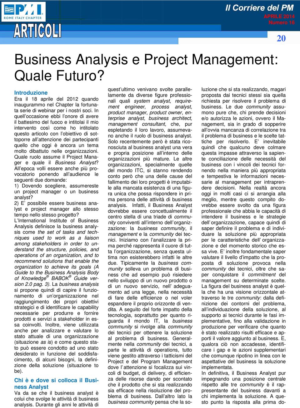 quello che oggi è ancora un tema molto dibattuto nelle organizzazioni. Quale ruolo assume il Project Manager e quale il Business Analyst?