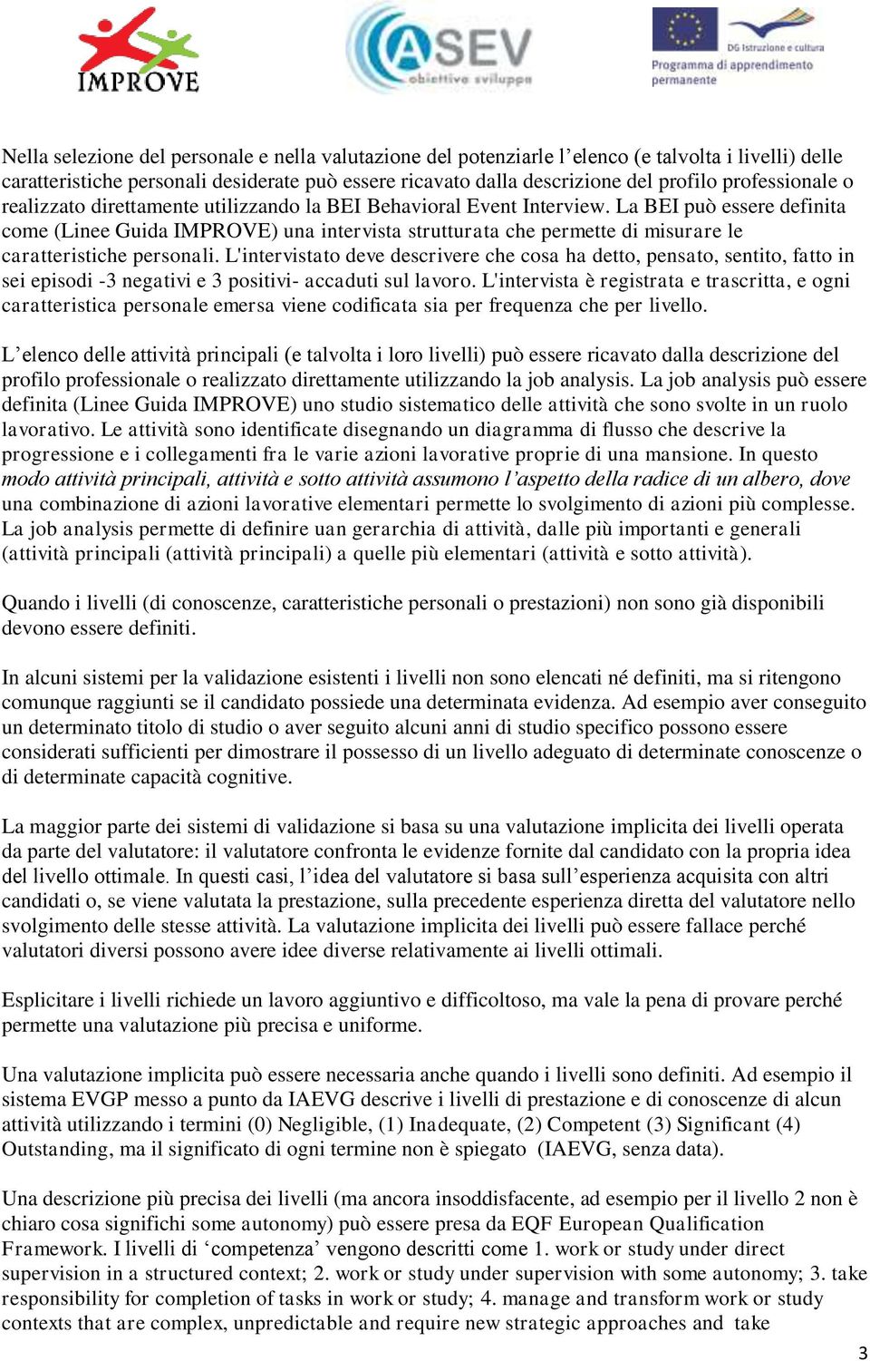 La BEI può essere definita come (Linee Guida IMPROVE) una intervista strutturata che permette di misurare le caratteristiche personali.