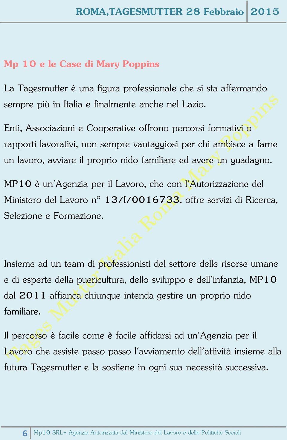 MP10 è un'agenzia per il Lavoro, che con l'autorizzazione del Ministero del Lavoro n 13/I/0016733, offre servizi di Ricerca, Selezione e Formazione.