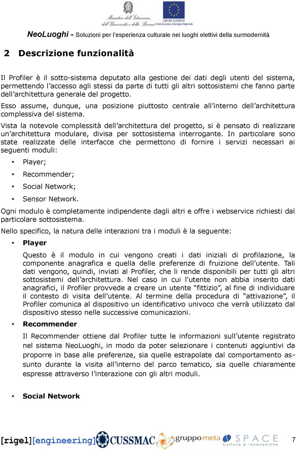 Vista la notevole complessità dell architettura del progetto, si è pensato di realizzare un'architettura modulare, divisa per sottosistema interrogante.