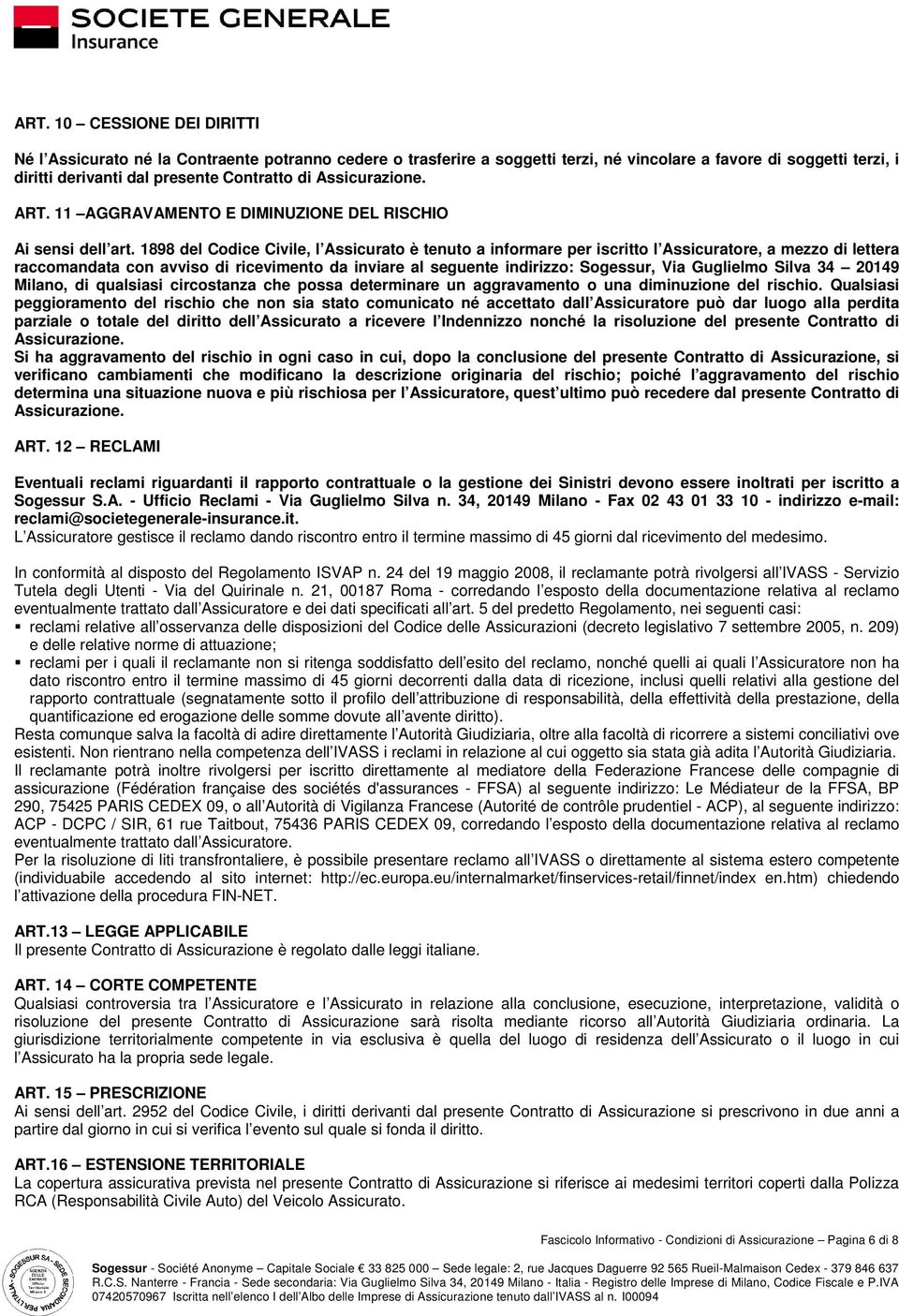 1898 del Codice Civile, l Assicurato è tenuto a informare per iscritto l Assicuratore, a mezzo di lettera raccomandata con avviso di ricevimento da inviare al seguente indirizzo: Sogessur, Via