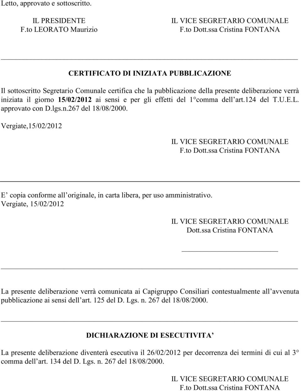 e per gli effetti del 1 comma dell art.124 del T.U.E.L. approvato con D.lgs.n.267 del 18/08/2000. Vergiate,15/02/2012 IL VICE SEGRETARIO COMUNALE F.to Dott.