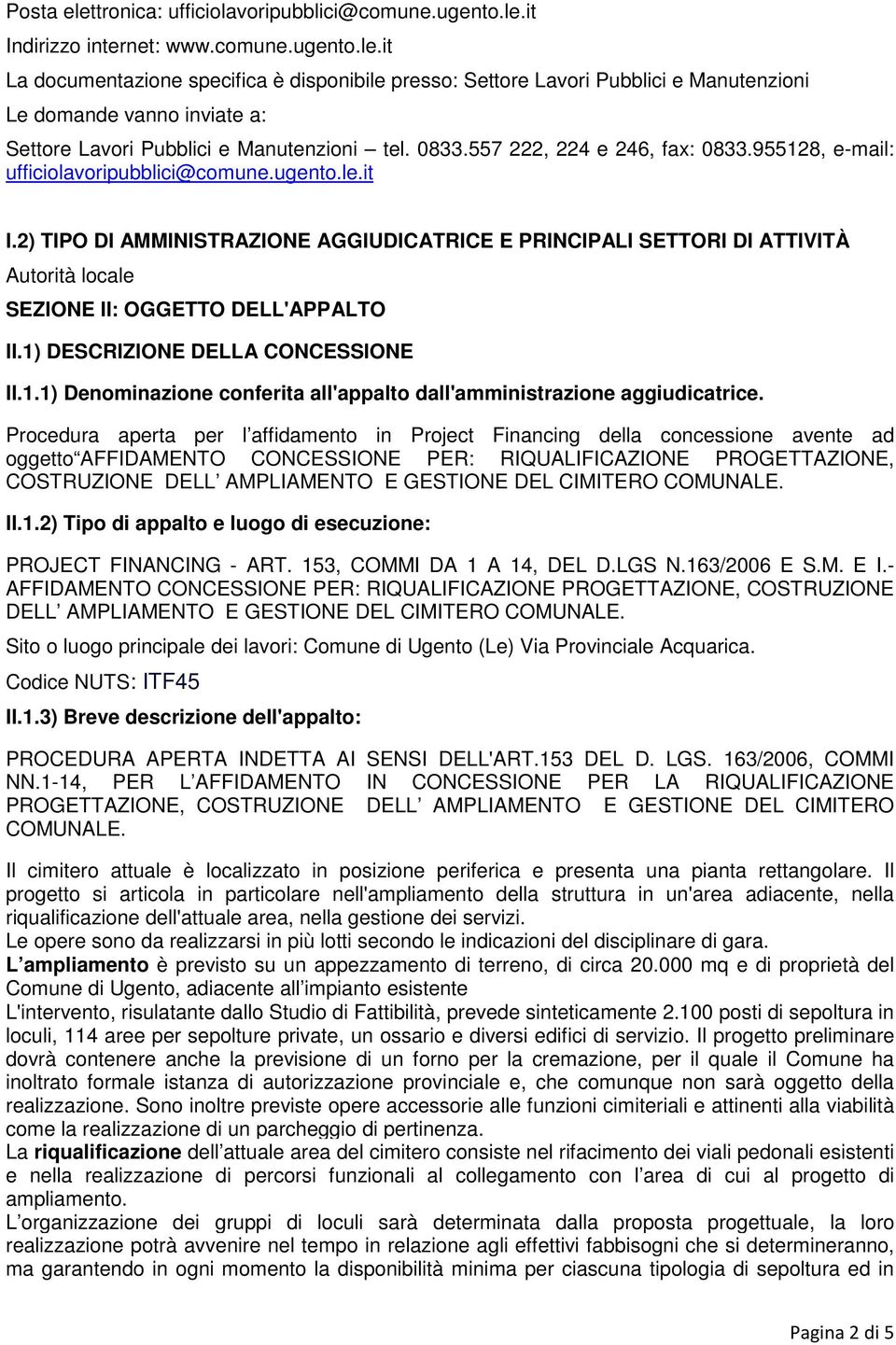 2) TIPO DI AMMINISTRAZIONE AGGIUDICATRICE E PRINCIPALI SETTORI DI ATTIVITÀ Autorità locale SEZIONE II: OGGETTO DELL'APPALTO II.1)