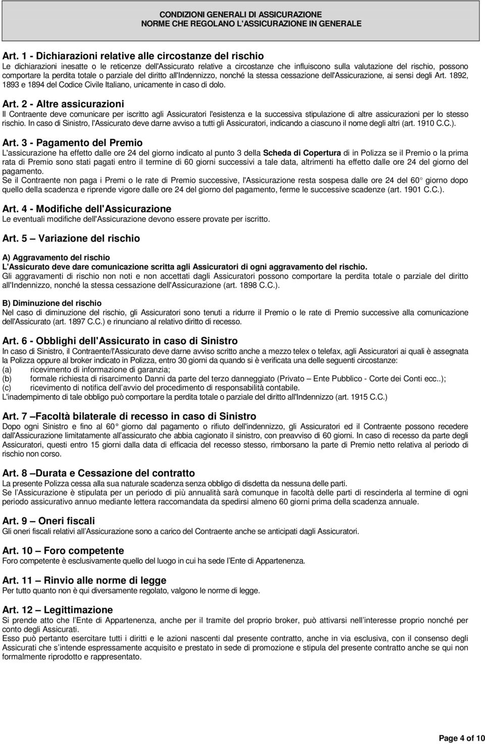 comportare la perdita totale o parziale del diritto all'indennizzo, nonché la stessa cessazione dell'assicurazione, ai sensi degli Art.