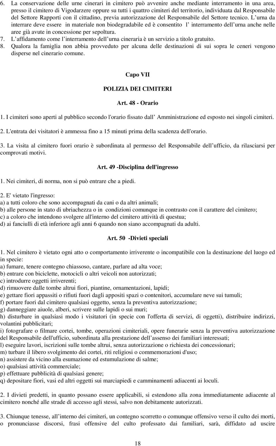 L urna da interrare deve essere in materiale non biodegradabile ed è consentito l interramento dell urna anche nelle aree già avute in concessione per sepoltura. 7.