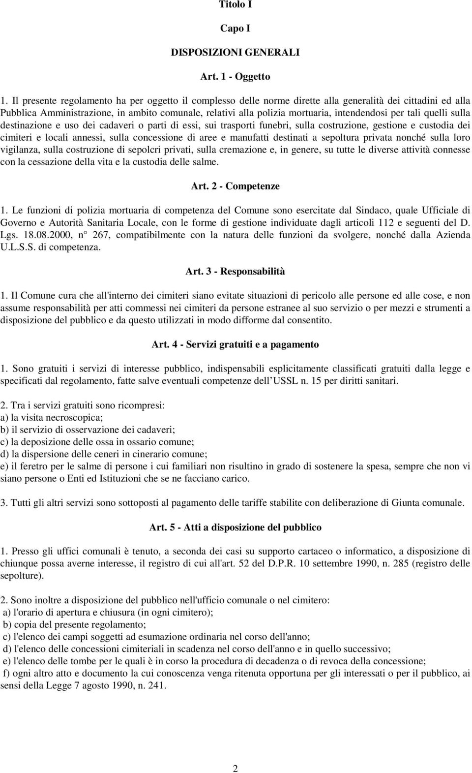 intendendosi per tali quelli sulla destinazione e uso dei cadaveri o parti di essi, sui trasporti funebri, sulla costruzione, gestione e custodia dei cimiteri e locali annessi, sulla concessione di