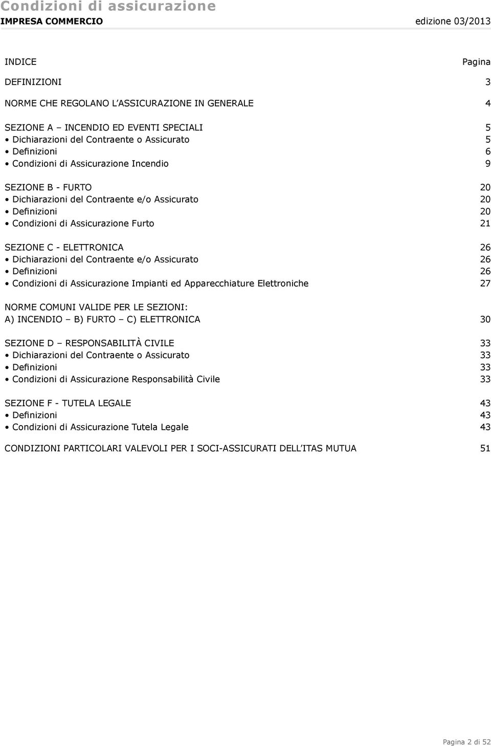 Contraente e/o Assicurato 26 Definizioni 26 Condizioni di Assicurazione Impianti ed Apparecchiature Elettroniche 27 NORME COMUNI VALIDE PER LE SEZIONI: A) INCENDIO B) FURTO C) ELETTRONICA 30 SEZIONE