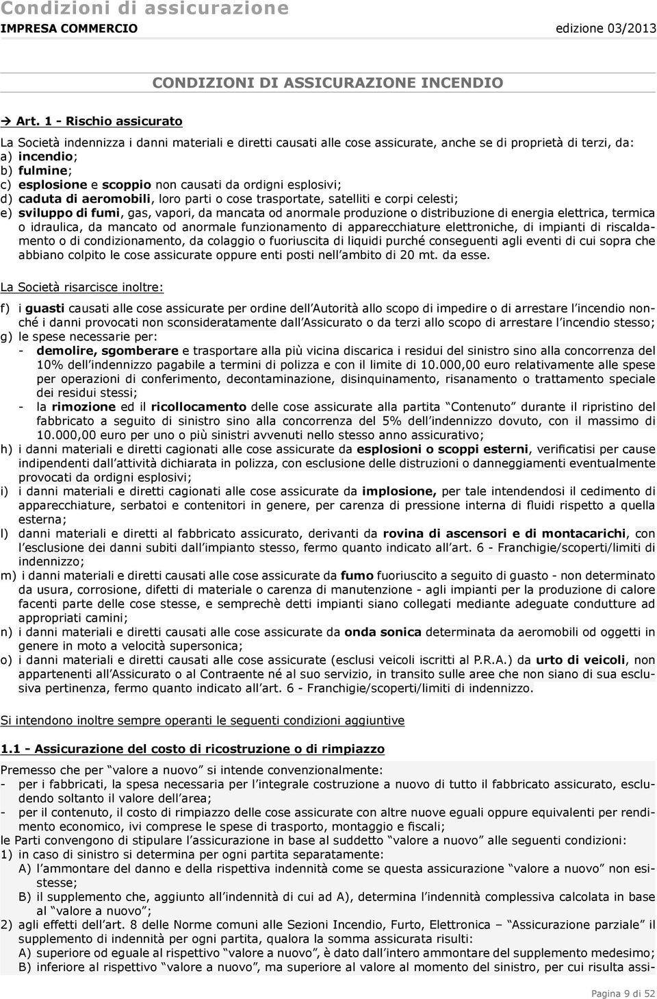 da ordigni esplosivi; d) caduta di aeromobili, loro parti o cose trasportate, satelliti e corpi celesti; e) sviluppo di fumi, gas, vapori, da mancata od anormale produzione o distribuzione di energia