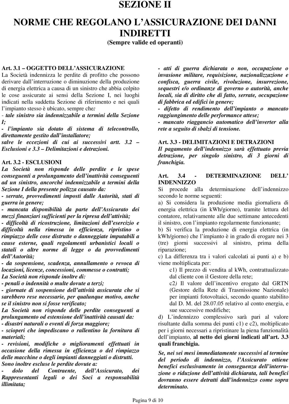 colpito le cose assicurate ai sensi della Sezione I, nei luoghi indicati nella suddetta Sezione di riferimento e nei quali l impianto stesso è ubicato, sempre che: - tale sinistro sia indennizzabile