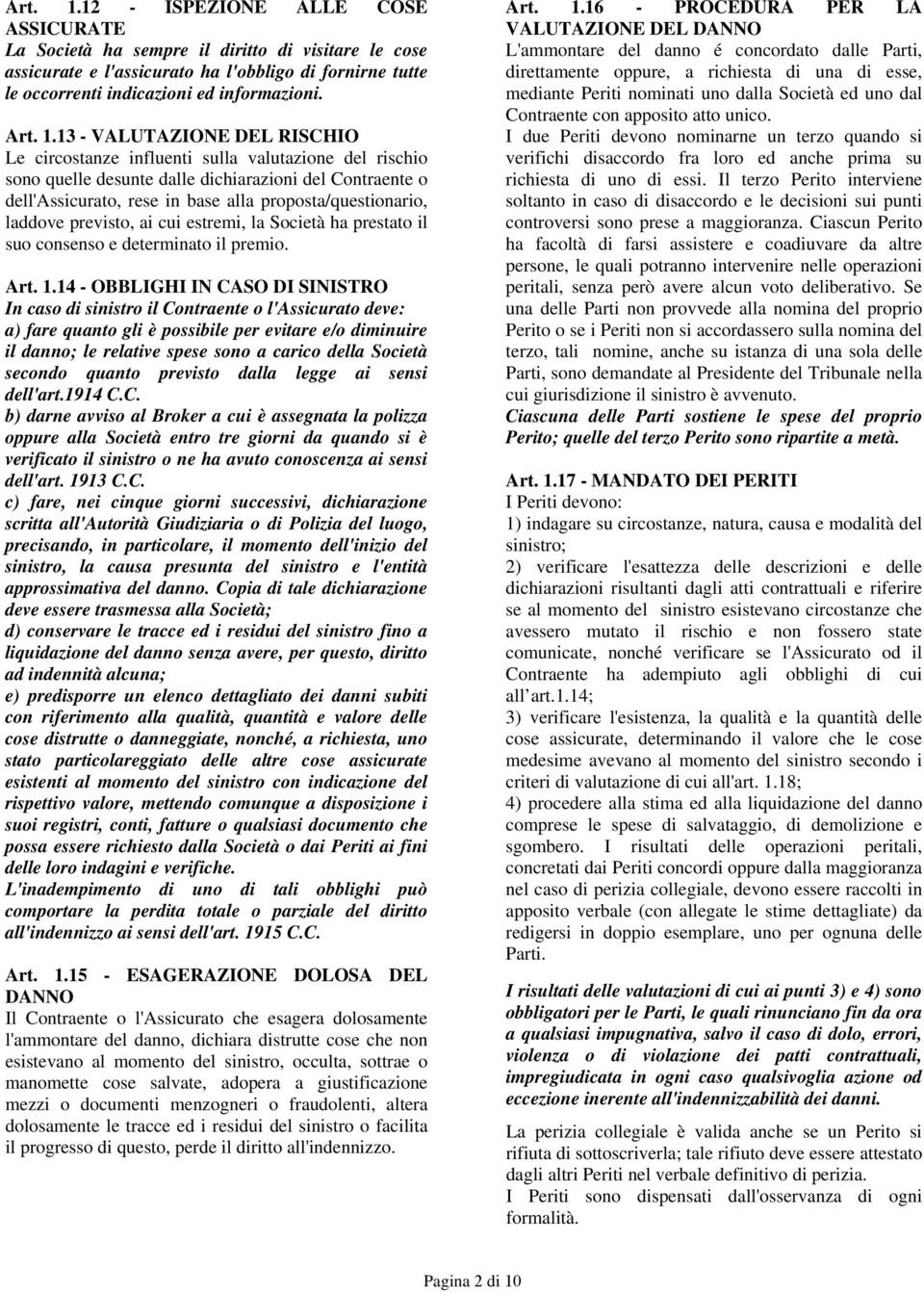 proposta/questionario, laddove previsto, ai cui estremi, la Società ha prestato il suo consenso e determinato il premio. Art. 1.