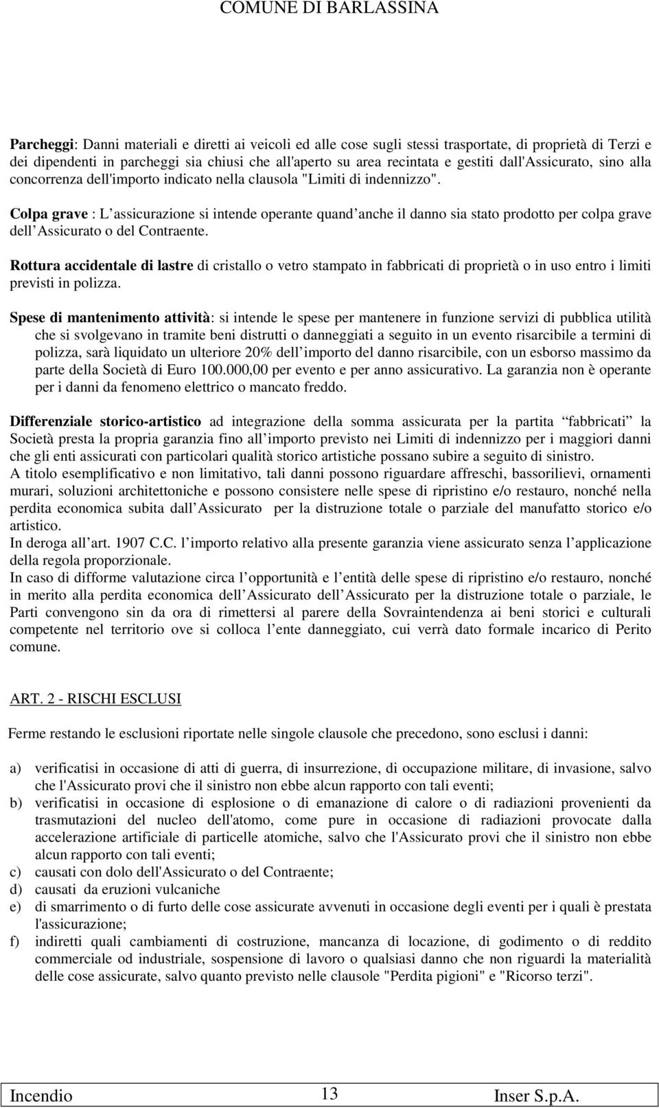 Colpa grave : L assicurazione si intende operante quand anche il danno sia stato prodotto per colpa grave dell Assicurato o del Contraente.