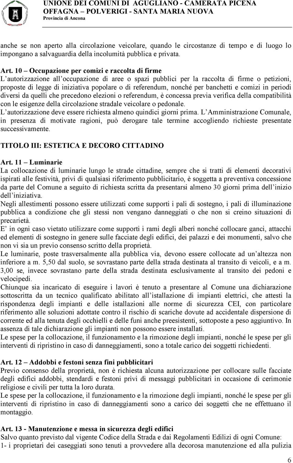 nonché per banchetti e comizi in periodi diversi da quelli che precedono elezioni o referendum, è concessa previa verifica della compatibilità con le esigenze della circolazione stradale veicolare o