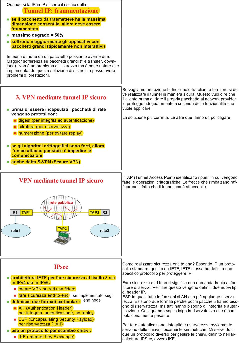 pacchetti grandi (tipicamente non interattivi) In teoria dunque da un pacchetto possiamo averne due. Maggior sofferenza su pacchetti grandi (file transfer, download).