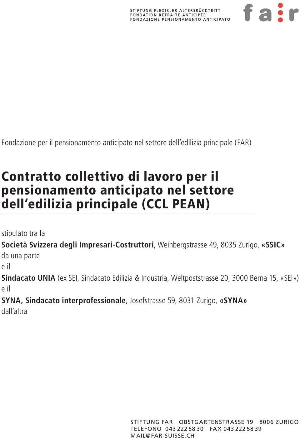 una parte e il Sindacato UNIA (ex SEI, Sindacato Edilizia & Industria, Weltpoststrasse 20, 3000 Berna 15, «SEI») e il SYNA, Sindacato