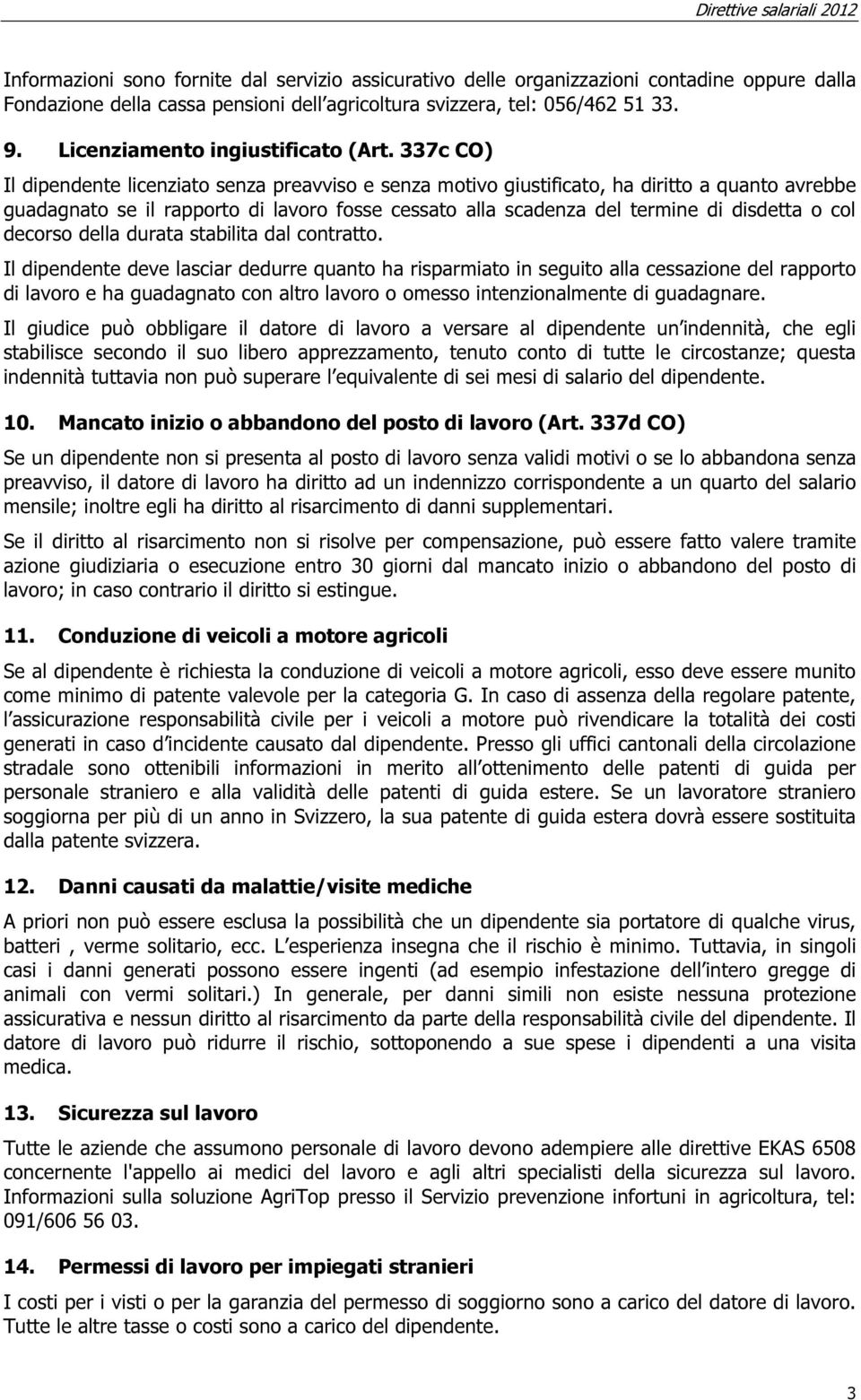 337c CO) Il dipendente licenziato senza preavviso e senza motivo giustificato, ha diritto a quanto avrebbe guadagnato se il rapporto di lavoro fosse cessato alla scadenza del termine di disdetta o