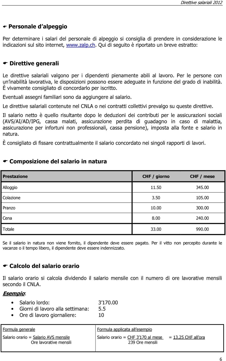 Per le persone con un inabilità lavorativa, le disposizioni possono essere adeguate in funzione del grado di inabilità. È vivamente consigliato di concordarlo per iscritto.