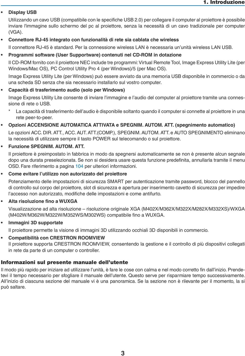 Connettore RJ-45 integrato con funzionalità di rete sia cablata che wireless Il connettore RJ-45 è standard. Per la connessione wireless LAN è necessaria un unità wireless LAN USB.