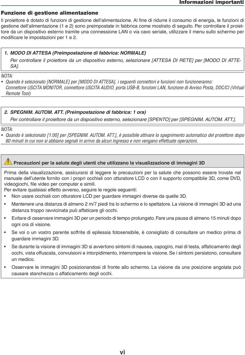 Per controllare il proiettore da un dispositivo esterno tramite una connessione LAN o via cavo seriale, utilizzare il menu sullo schermo per modificare le impostazioni per 1 