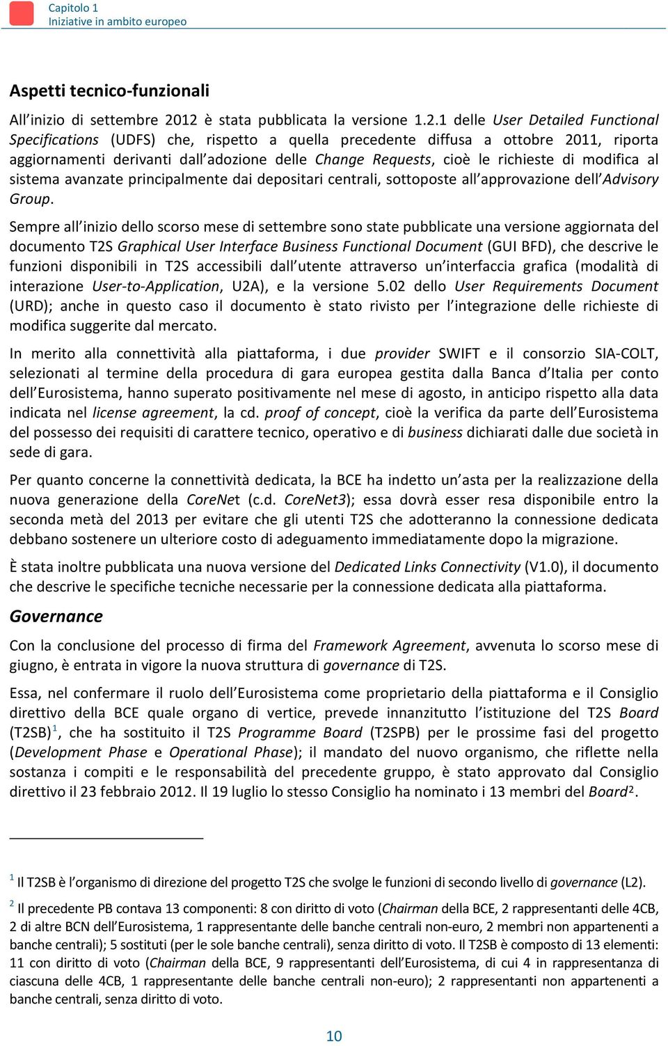 delle Change Requests, cioè le richieste di modifica al sistema avanzate principalmente dai depositari centrali, sottoposte all approvazione dell Advisory Group.