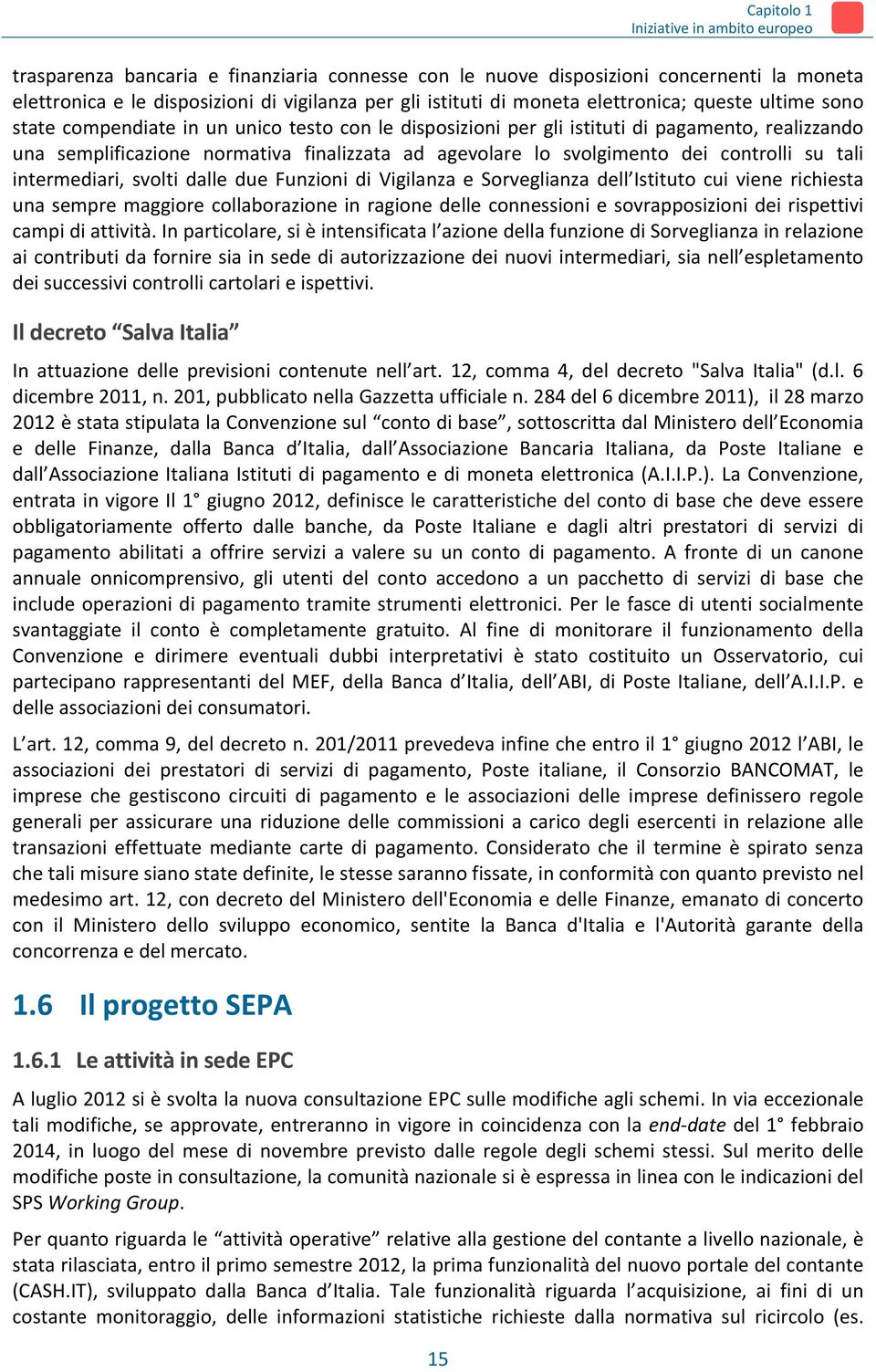 svolgimento dei controlli su tali intermediari, svolti dalle due Funzioni di Vigilanza e Sorveglianza dell Istituto cui viene richiesta una sempre maggiore collaborazione in ragione delle connessioni