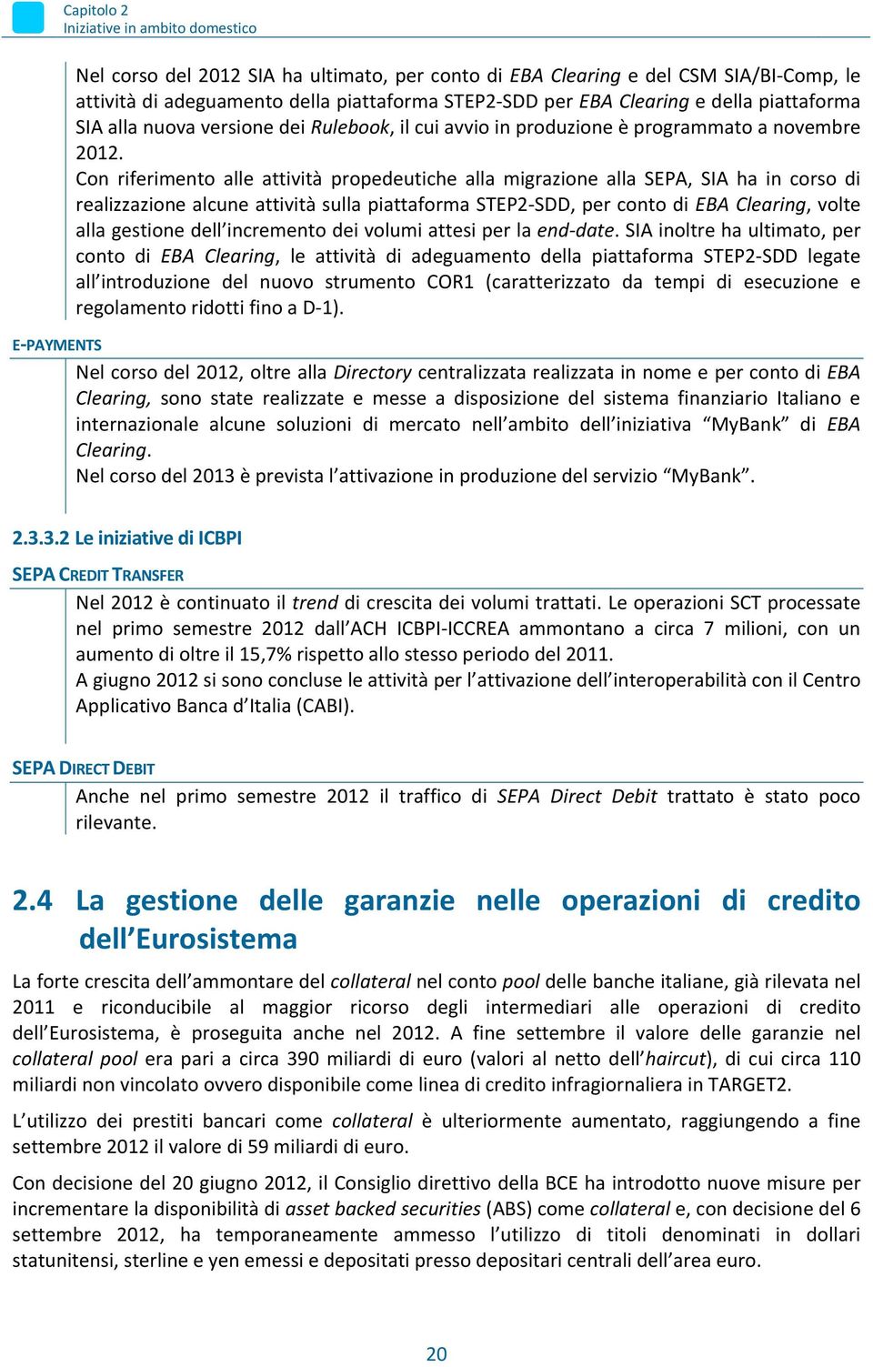 Con riferimento alle attività propedeutiche alla migrazione alla SEPA, SIA ha in corso di realizzazione alcune attività sulla piattaforma STEP2-SDD, per conto di EBA Clearing, volte alla gestione