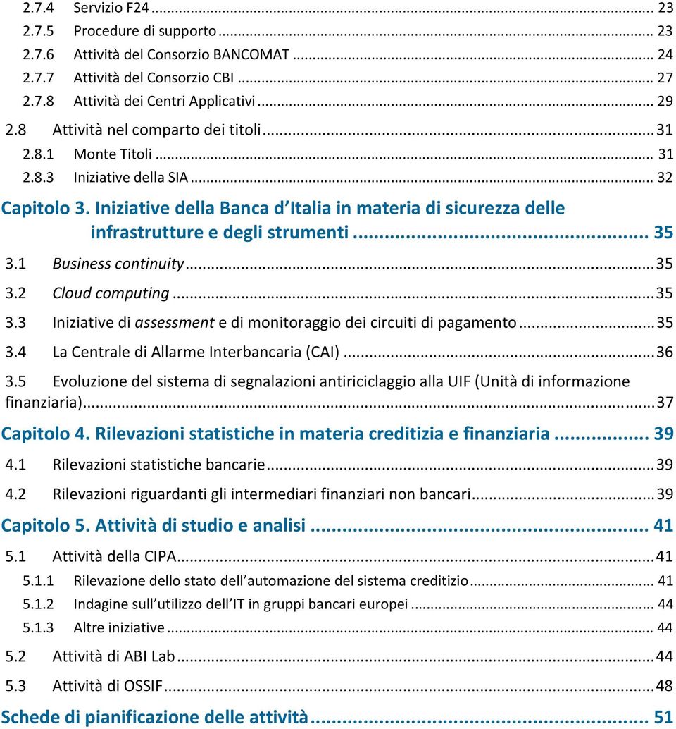 Iniziative della Banca d Italia in materia di sicurezza delle infrastrutture e degli strumenti... 35 3.1 Business continuity...35 3.2 Cloud computing...35 3.3 Iniziative di assessment e di monitoraggio dei circuiti di pagamento.