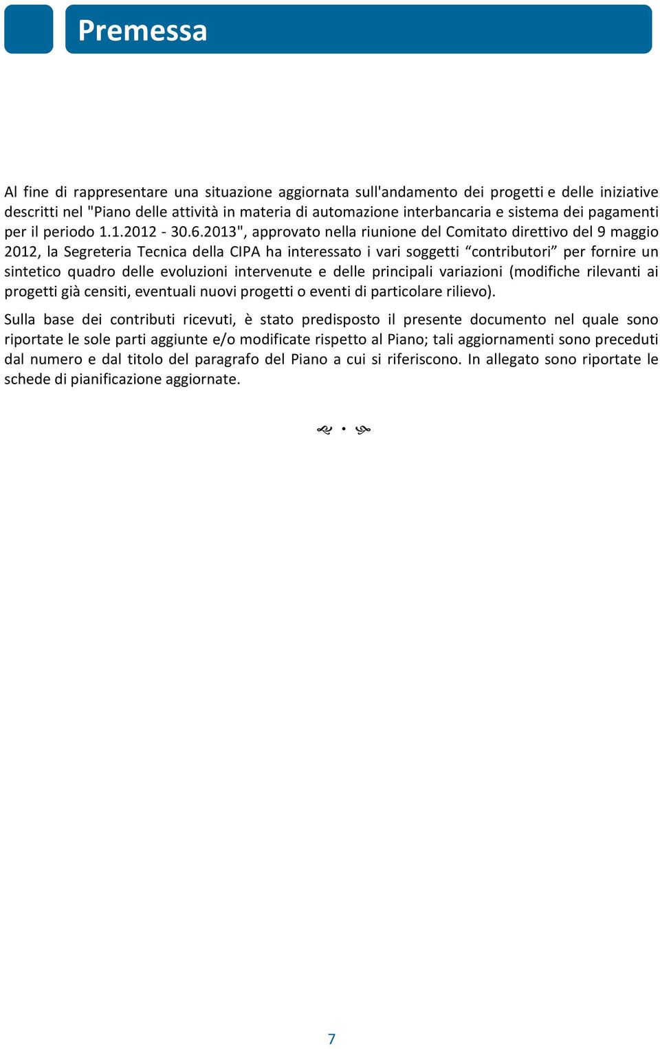 2013", approvato nella riunione del Comitato direttivo del 9 maggio 2012, la Segreteria Tecnica della CIPA ha interessato i vari soggetti contributori per fornire un sintetico quadro delle evoluzioni