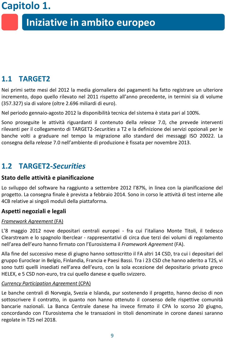 volume (357.327) sia di valore (oltre 2.696 miliardi di euro). Nel periodo gennaio-agosto 2012 la disponibilità tecnica del sistema è stata pari al 100%.