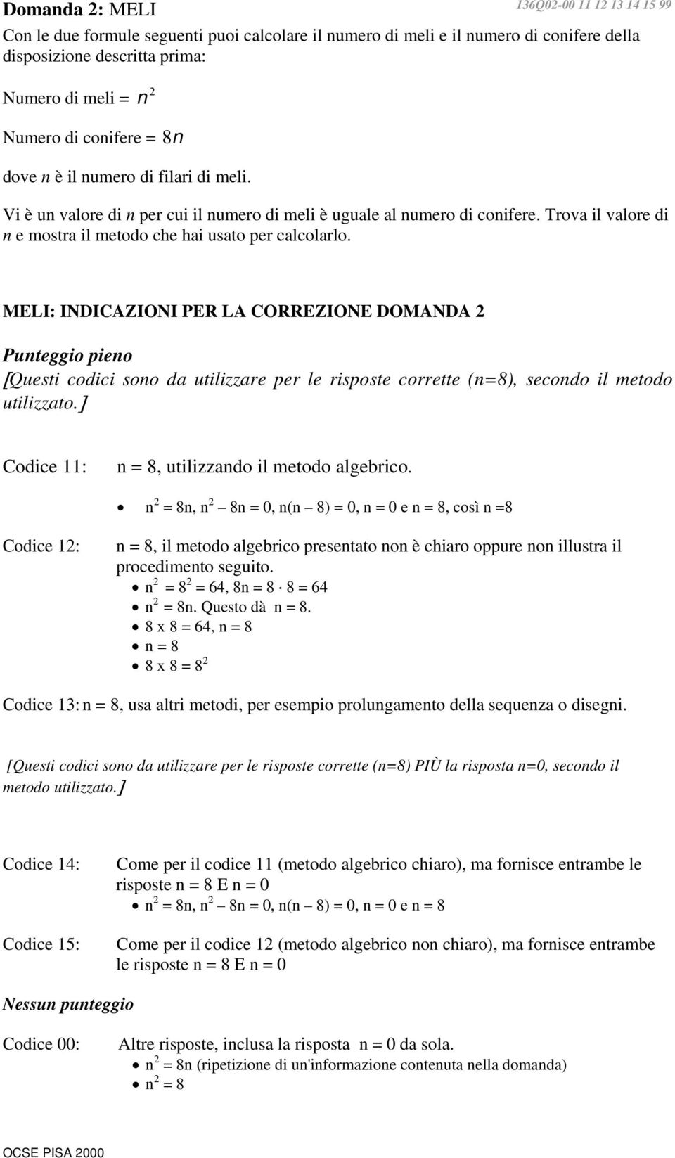 MELI: INDICAZIONI PER LA CORREZIONE DOMANDA 2 [Questi codici sono da utilizzare per le risposte corrette (n=8), secondo il metodo utilizzato.] Codice 11: n = 8, utilizzando il metodo algebrico.