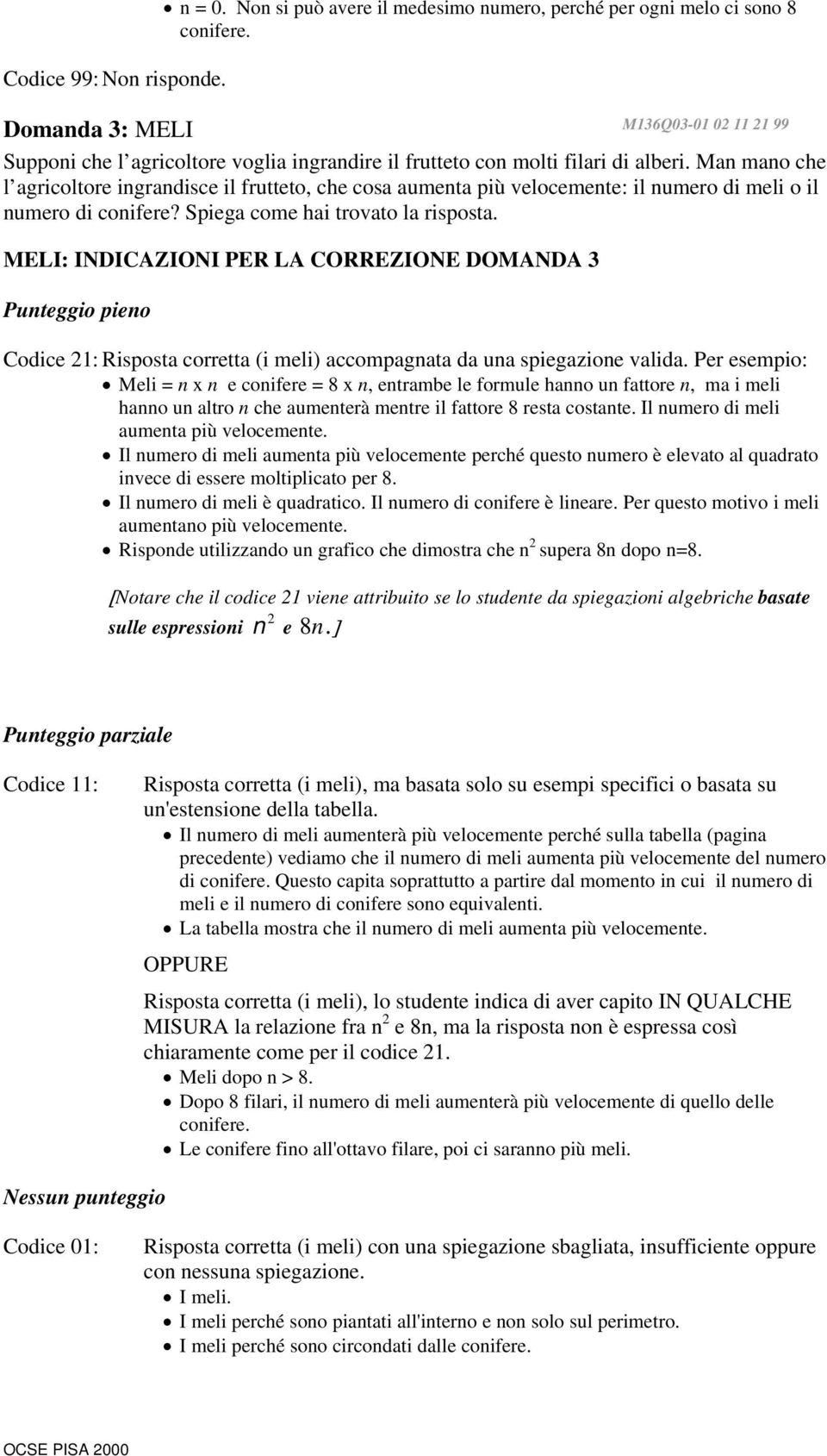 Man mano che l agricoltore ingrandisce il frutteto, che cosa aumenta più velocemente: il numero di meli o il numero di conifere? Spiega come hai trovato la risposta.