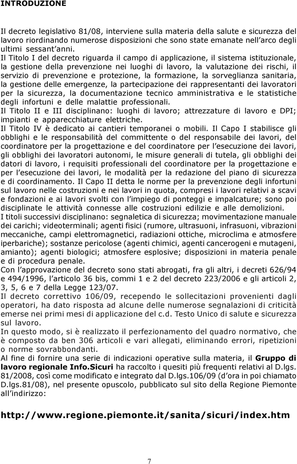 protezione, la formazione, la sorveglianza sanitaria, la gestione delle emergenze, la partecipazione dei rappresentanti dei lavoratori per la sicurezza, la documentazione tecnico amministrativa e le