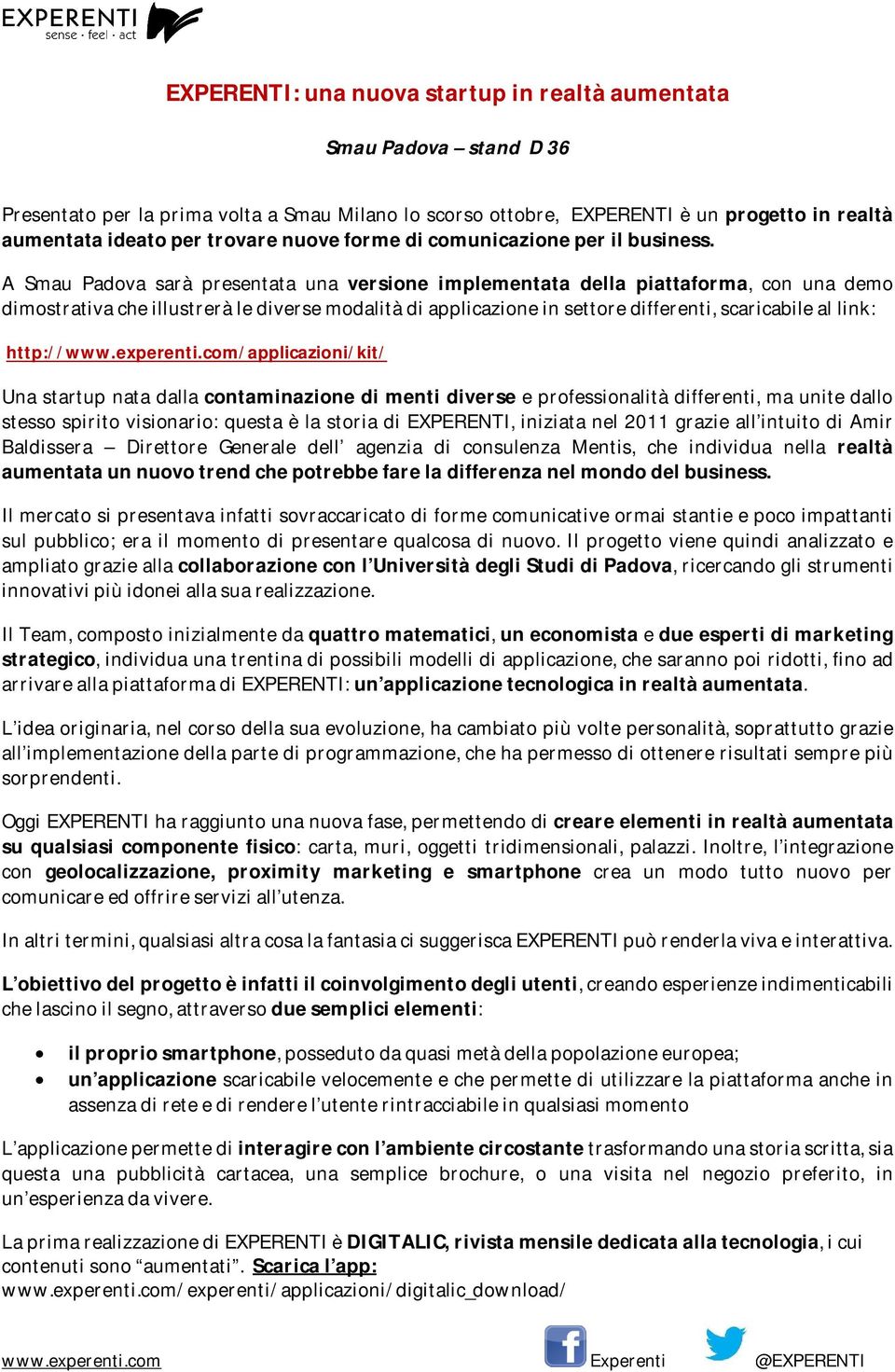 A Smau Padova sarà presentata una versione implementata della piattaforma, con una demo dimostrativa che illustrerà le diverse modalità di applicazione in settore differenti, scaricabile al link: