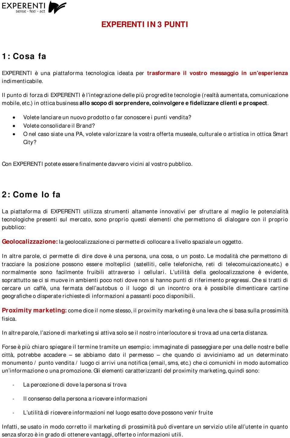 ) in ottica business allo scopo di sorprendere, coinvolgere e fidelizzare clienti e prospect. Volete lanciare un nuovo prodotto o far conoscere i punti vendita? Volete consolidare il Brand?