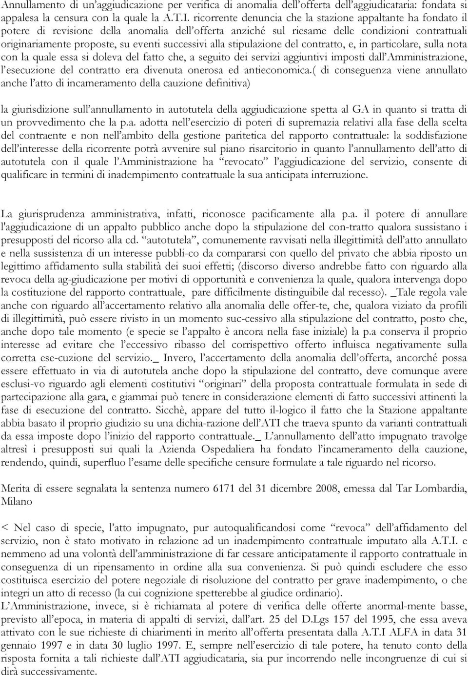 successivi alla stipulazione del contratto, e, in particolare, sulla nota con la quale essa si doleva del fatto che, a seguito dei servizi aggiuntivi imposti dall Amministrazione, l esecuzione del