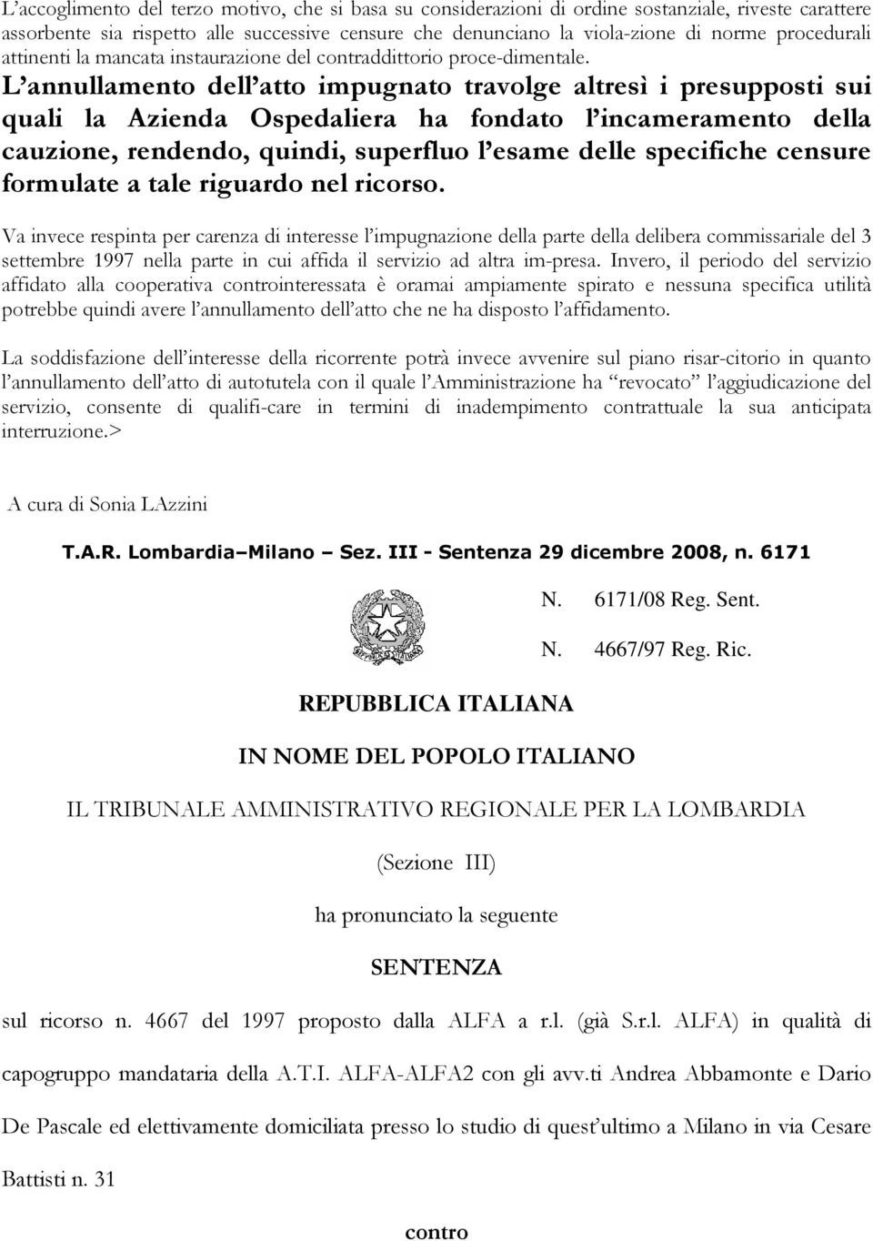 L annullamento dell atto impugnato travolge altresì i presupposti sui quali la Azienda Ospedaliera ha fondato l incameramento della cauzione, rendendo, quindi, superfluo l esame delle specifiche