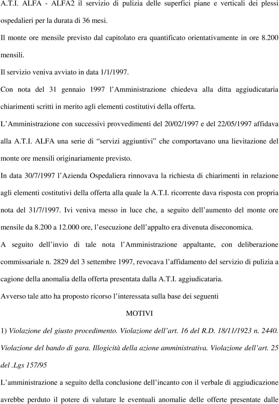 Con nota del 31 gennaio 1997 l Amministrazione chiedeva alla ditta aggiudicataria chiarimenti scritti in merito agli elementi costitutivi della offerta.