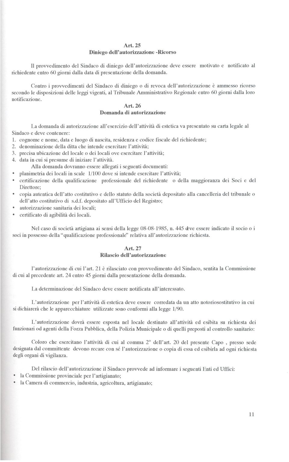 Contro i provvedimenti del Sindaco di diniego o di revoca dell' autorizzazione è ammesso ricorso secondo le disposizioni delle leggi vigenti, al Tribunale Amministrativo Regionale entro 60 giorni