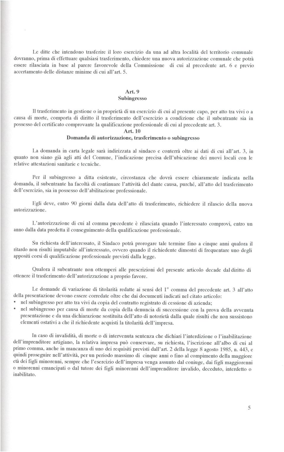 9 Subingresso Il trasferimento in gestione o in proprietà di un esercizio di cui al presente capo, per atto tra vivi o a causa di morte, comporta di diritto il trasferimento dell'esercizio a