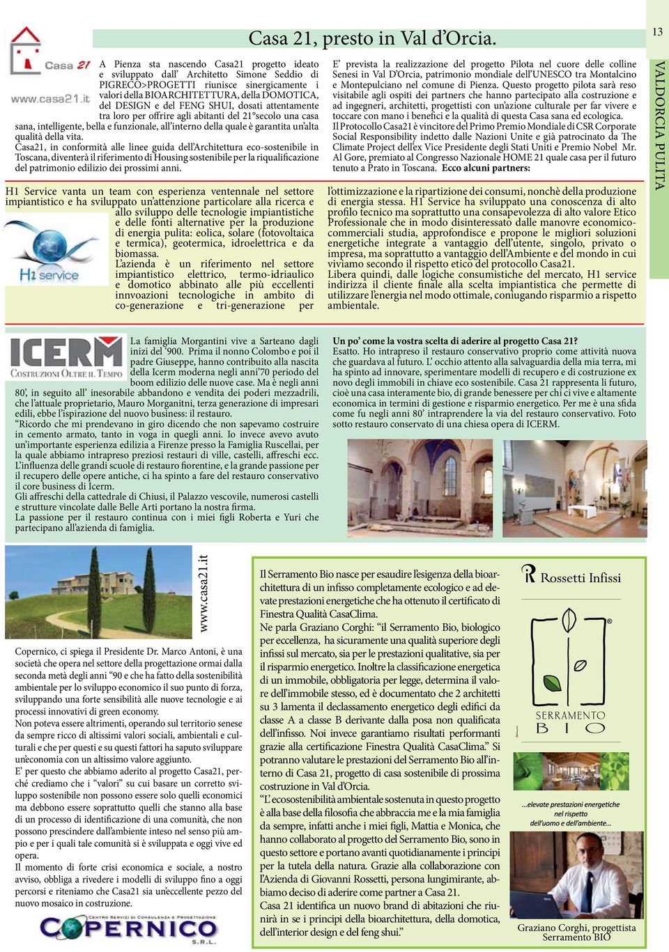 Casa21, in conformità alle linee guida dell Architettura eco-sostenibile in Toscana, diventerà il riferimento di Housing sostenibile per la riqualificazione del patrimonio edilizio dei prossimi anni.