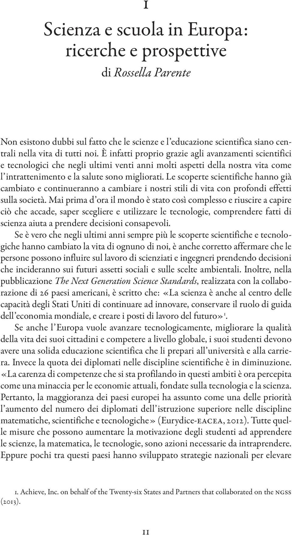 Le scoperte scientifiche hanno già cambiato e continueranno a cambiare i nostri stili di vita con profondi effetti sulla società.