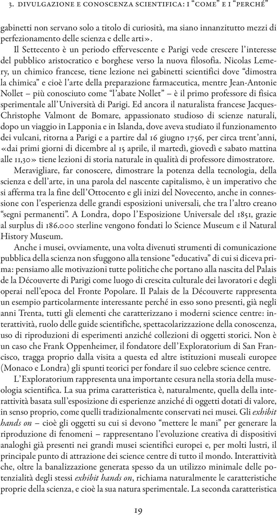 Nicolas Lemery, un chimico francese, tiene lezione nei gabinetti scientifici dove dimostra la chimica e cioè l arte della preparazione farmaceutica, mentre Jean-Antonie Nollet più conosciuto come l