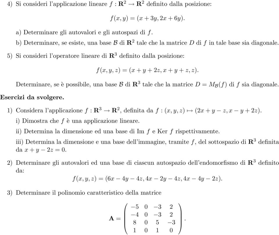 5) Si consideri l operatore lineare di R definito dalla posizione: f(x, y, z) = (x + y + z, x + y + z, z).