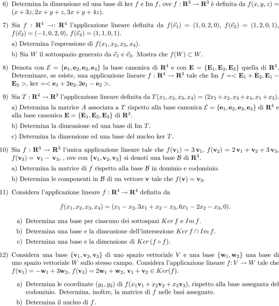 b) Sia W il sottospazio generato da e e e. Mostra che f(w ) W. 8) Denota con E = {e, e, e, e 4 } la base canonica di R 4 e con E = {E, E, E } quella di R.