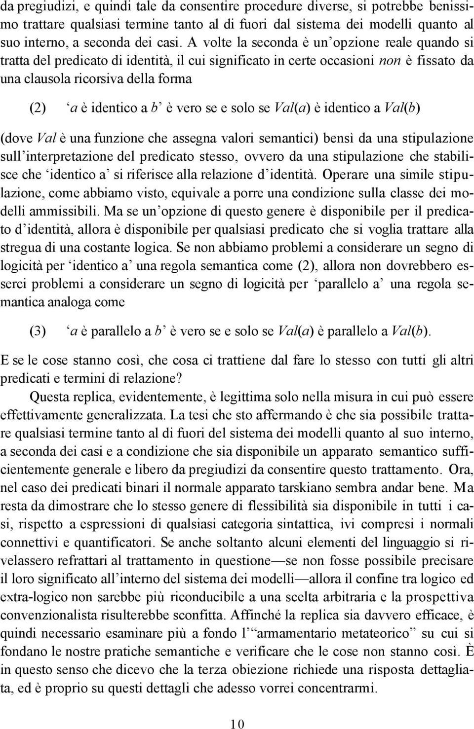 se e solo se Val(a) è identico a Val(b) (dove Val è una funzione che assegna valori semantici) bensì da una stipulazione sull interpretazione del predicato stesso, ovvero da una stipulazione che