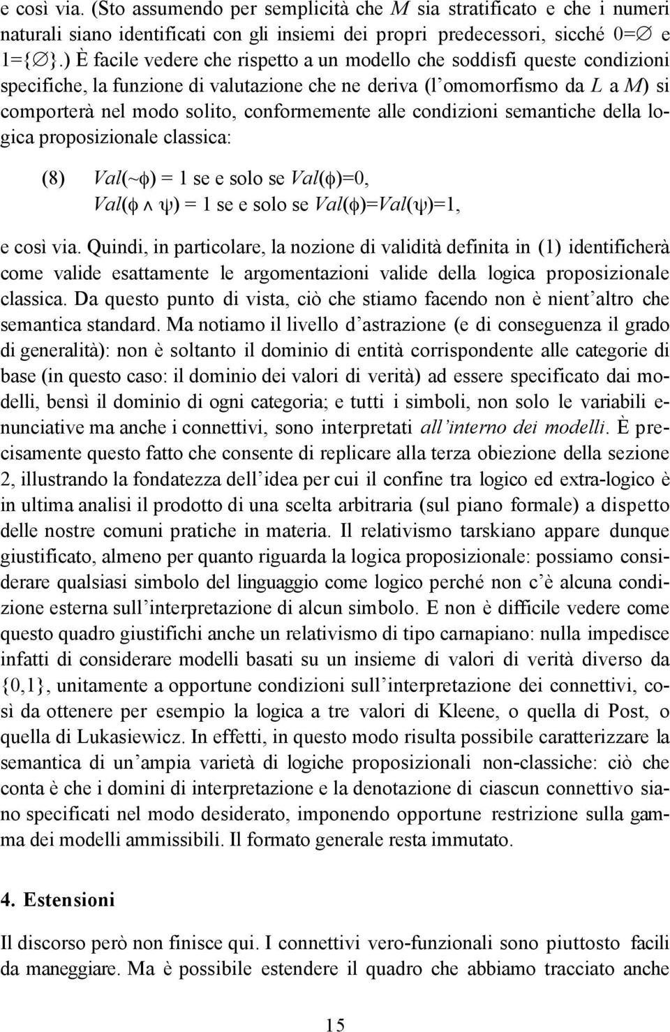 alle condizioni semantiche della logica proposizionale classica: (8) Val(~φ) = 1 se e solo se Val(φ)=0, Val(φ ψ) = 1 se e solo se Val(φ)=Val(ψ)=1, e così via.