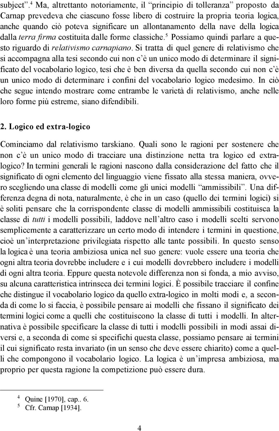 allontanamento della nave della logica dalla terra firma costituita dalle forme classiche. 5 Possiamo quindi parlare a questo riguardo di relativismo carnapiano.