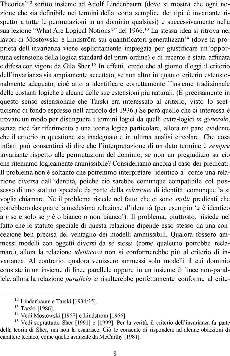 13 La stessa idea si ritrova nei lavori di Mostowski e Lindström sui quantificatori generalizzati 14 (dove la proprietà dell invarianza viene esplicitamente impiegata per giustificare un opportuna